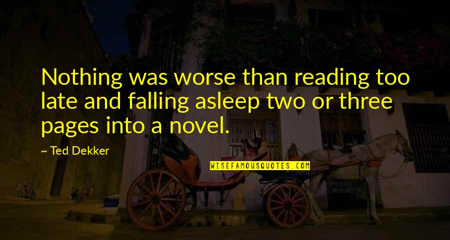 Falling Asleep With You Quotes By Ted Dekker: Nothing was worse than reading too late and