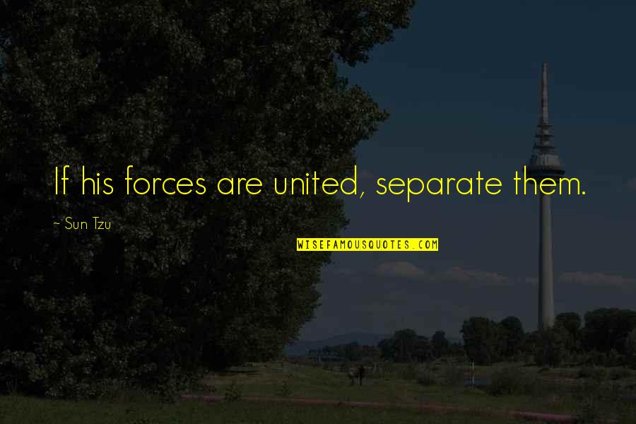 Falling Away From God Quotes By Sun Tzu: If his forces are united, separate them.
