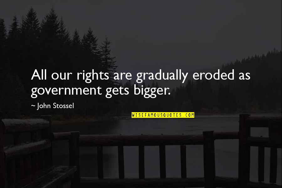Falling Away From Love Quotes By John Stossel: All our rights are gradually eroded as government