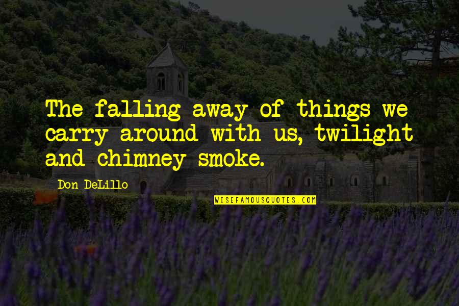 Falling Away Quotes By Don DeLillo: The falling away of things we carry around