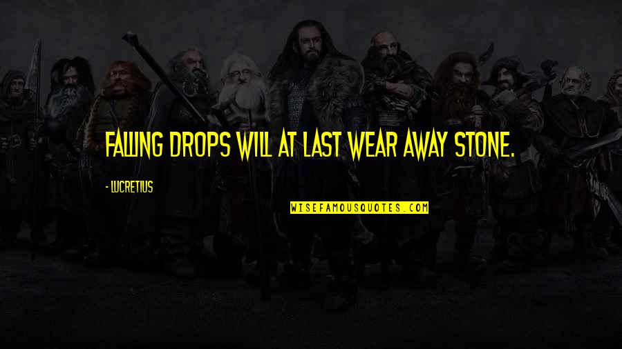 Falling Away Quotes By Lucretius: Falling drops will at last wear away stone. Falling Away Quotes By Lucretius: Falling drops will at last wear away stone.