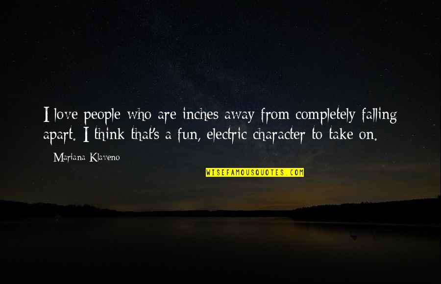 Falling Away Quotes By Mariana Klaveno: I love people who are inches away from Falling Away Quotes By Mariana Klaveno: I love people who are inches away from