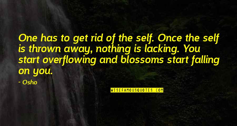 Falling Away Quotes By Osho: One has to get rid of the self.