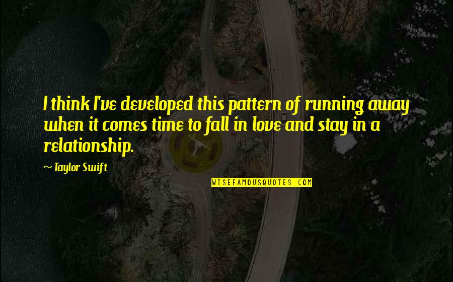 Falling Away Quotes By Taylor Swift: I think I've developed this pattern of running