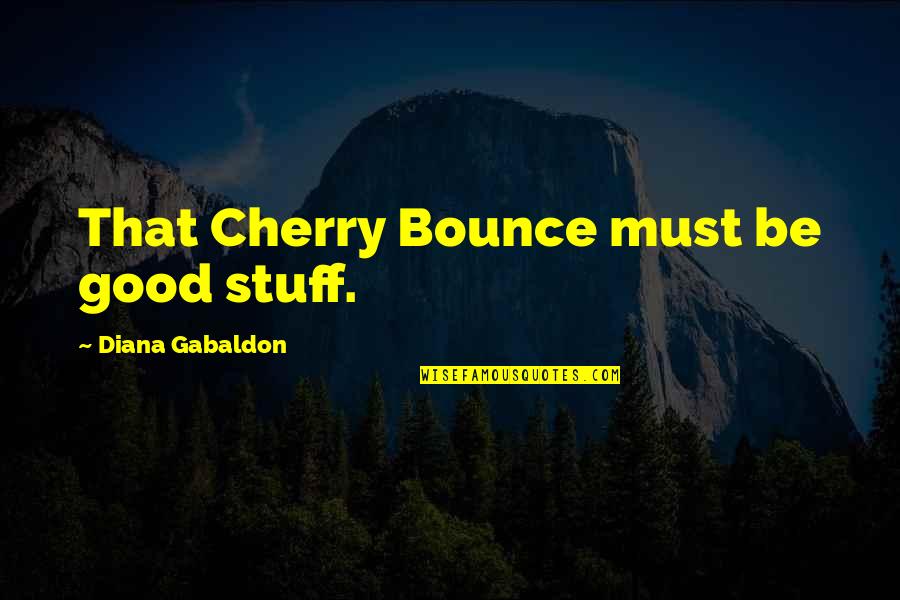 Falling Away Scripture Quotes By Diana Gabaldon: That Cherry Bounce must be good stuff.
