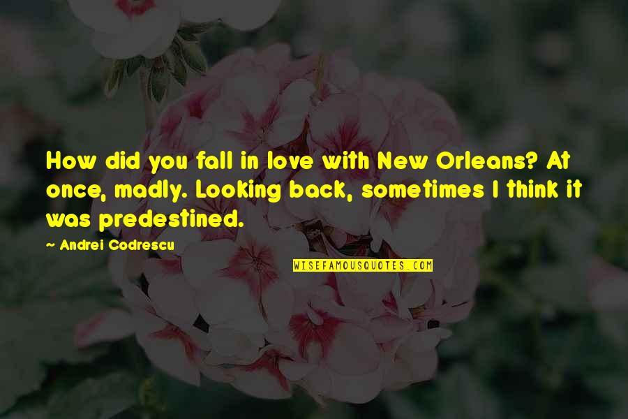 Falling Back In Love With Your Ex Quotes By Andrei Codrescu: How did you fall in love with New