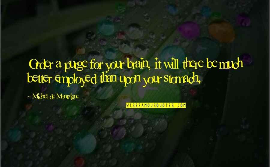 Falling Back In Love With Your Ex Quotes By Michel De Montaigne: Order a purge for your brain, it will