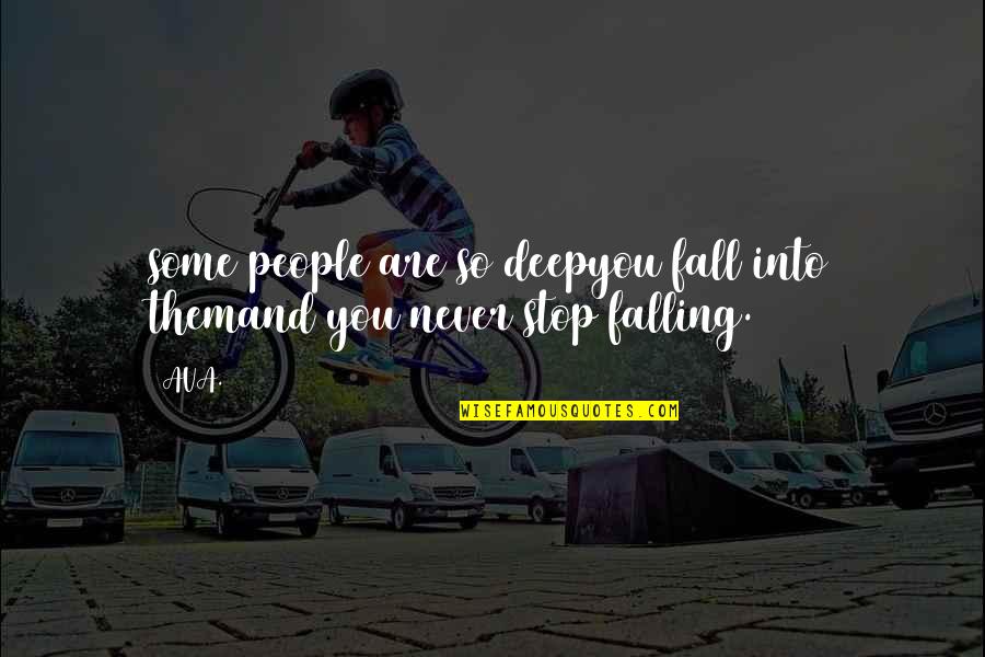 Falling Deep In Love Quotes By AVA.: some people are so deepyou fall into themand