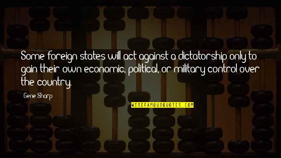 Falling Down And Getting Back Up Quotes By Gene Sharp: Some foreign states will act against a dictatorship Falling Down And Getting Back Up Quotes By Gene Sharp: Some foreign states will act against a dictatorship