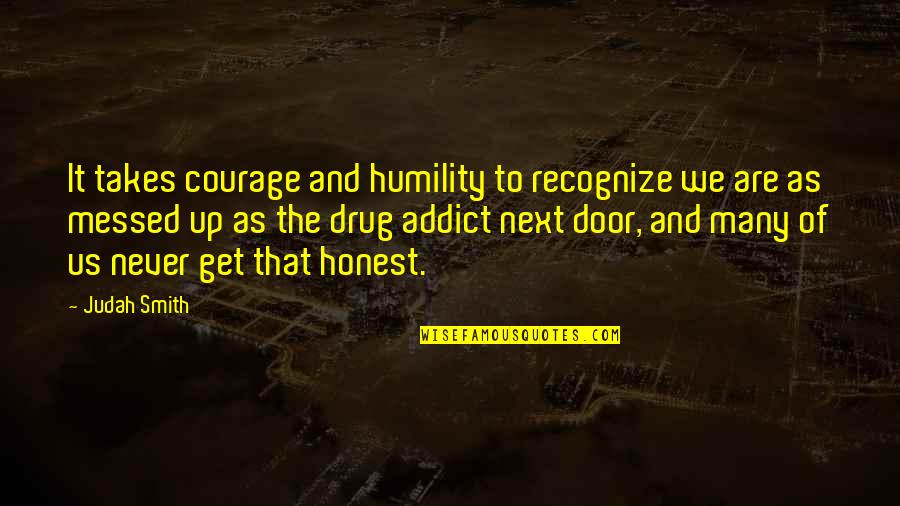 Falling Down And Getting Back Up Quotes By Judah Smith: It takes courage and humility to recognize we
