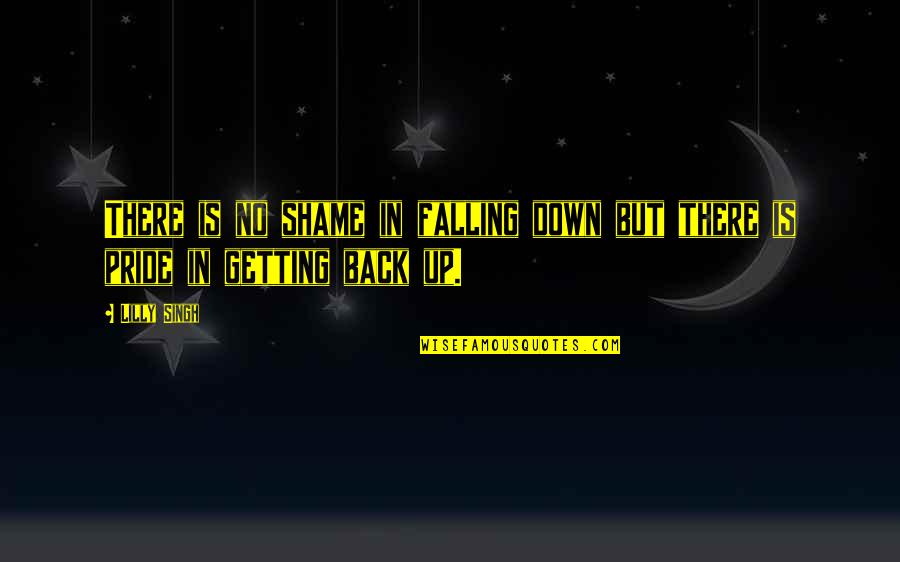 Falling Down And Getting Back Up Quotes By Lilly Singh: There is no shame in falling down but