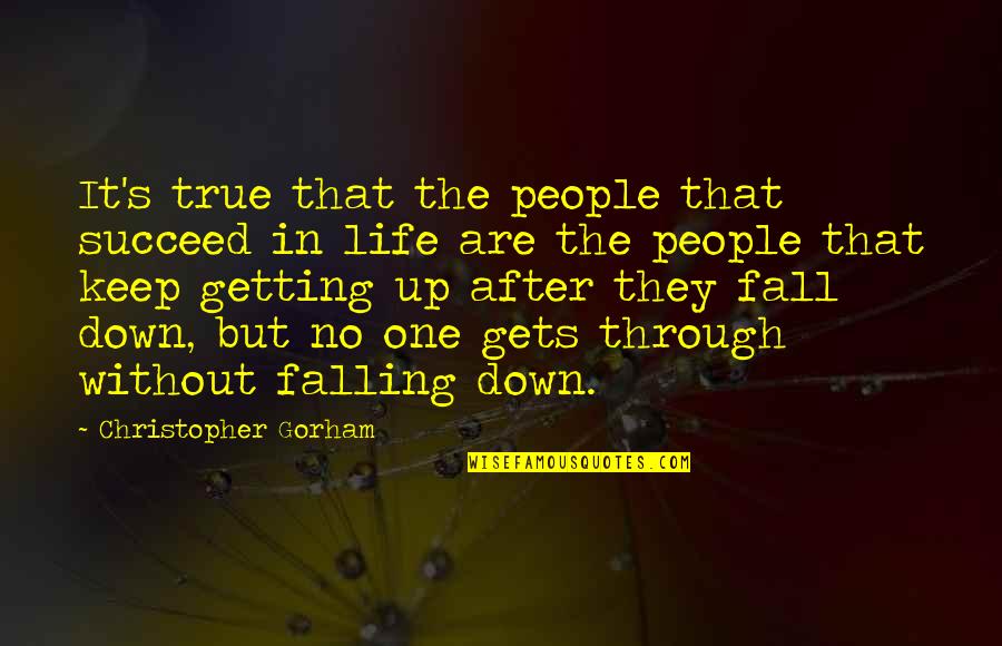 Falling Down And Getting Up Quotes By Christopher Gorham: It's true that the people that succeed in Falling Down And Getting Up Quotes By Christopher Gorham: It's true that the people that succeed in