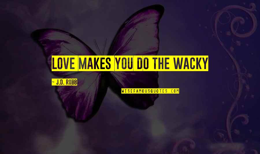 Falling Down And Standing Back Up Quotes By J.D. Robb: Love makes you do the wacky