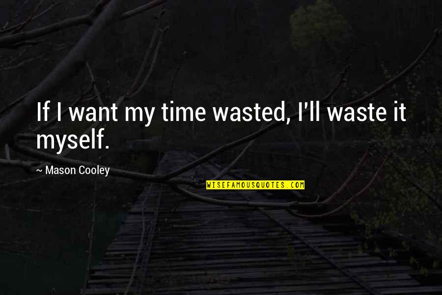 Falling Down But Getting Back Up Quotes By Mason Cooley: If I want my time wasted, I'll waste