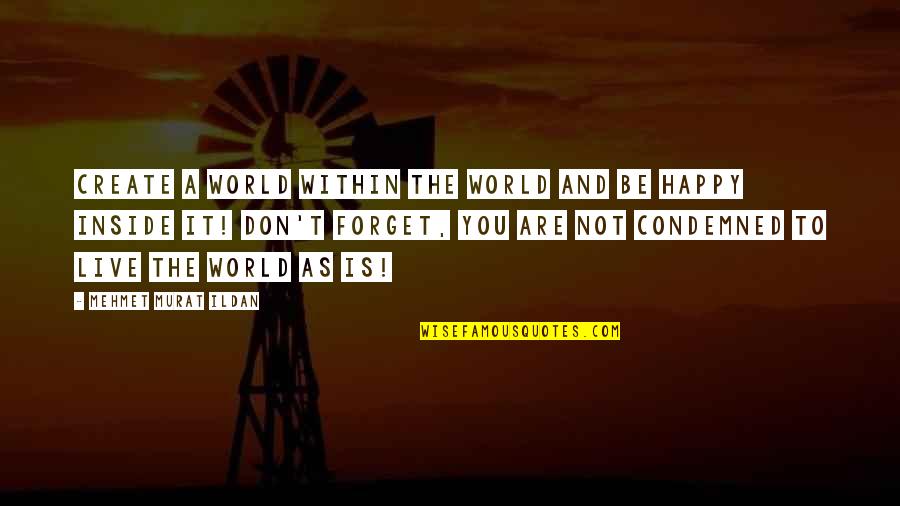 Falling Down But Getting Back Up Quotes By Mehmet Murat Ildan: Create a world within the world and be Falling Down But Getting Back Up Quotes By Mehmet Murat Ildan: Create a world within the world and be