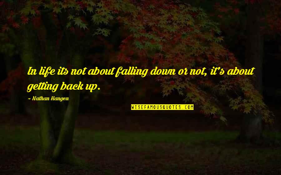 Falling Down But Getting Back Up Quotes By Nathan Hangen: In life its not about falling down or
