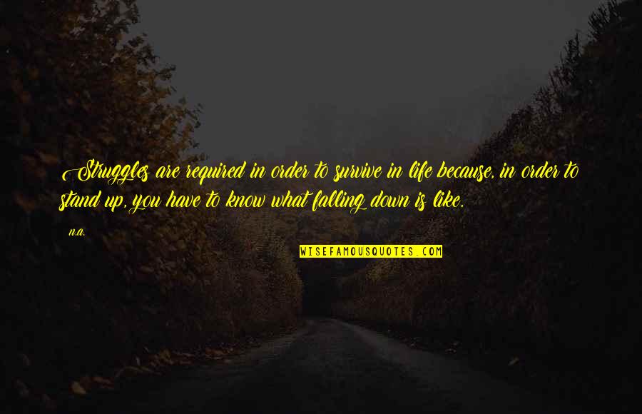 Falling Down In Life Quotes By N.a.: Struggles are required in order to survive in