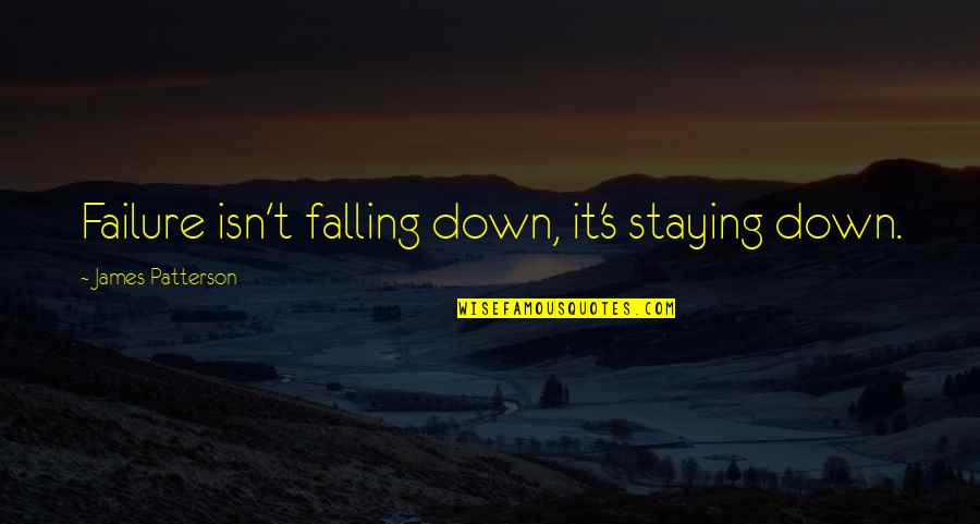 Falling Down Is Not A Failure Quotes By James Patterson: Failure isn't falling down, it's staying down. Falling Down Is Not A Failure Quotes By James Patterson: Failure isn't falling down, it's staying down.