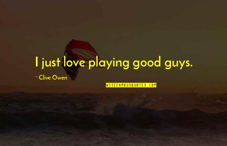 Falling Down Motivational Quotes By Clive Owen: I just love playing good guys. Falling Down Motivational Quotes By Clive Owen: I just love playing good guys.