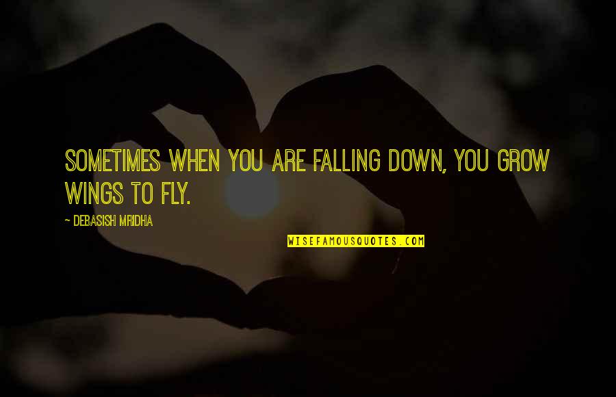 Falling Down Quotes By Debasish Mridha: Sometimes when you are falling down, you grow