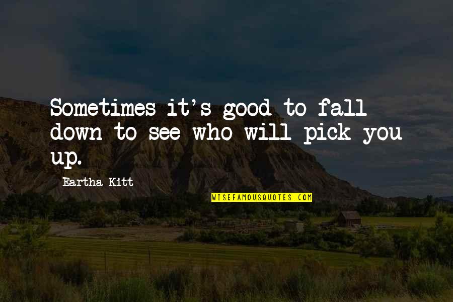 Falling Down Quotes By Eartha Kitt: Sometimes it's good to fall down to see