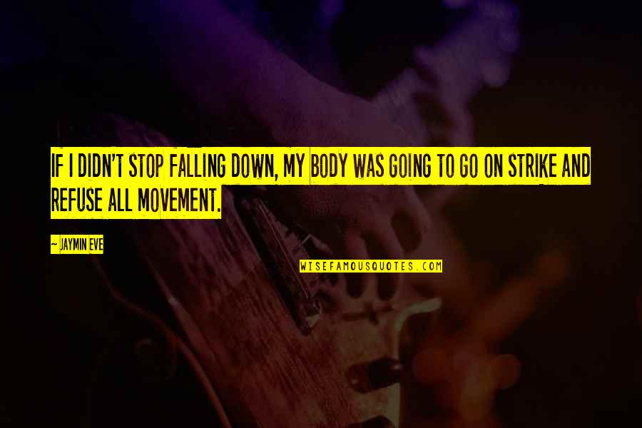 Falling Down Quotes By Jaymin Eve: If I didn't stop falling down, my body