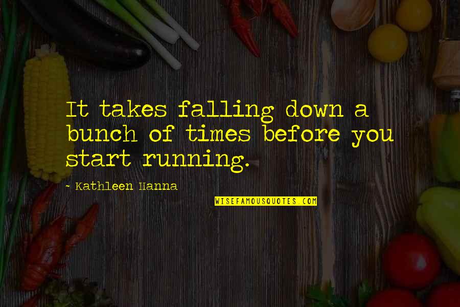 Falling Down Quotes By Kathleen Hanna: It takes falling down a bunch of times
