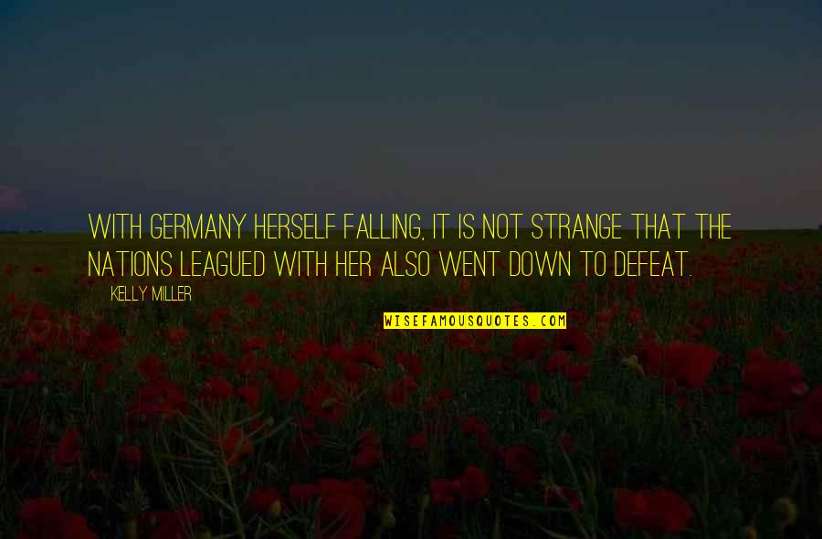 Falling Down Quotes By Kelly Miller: With Germany herself falling, it is not strange