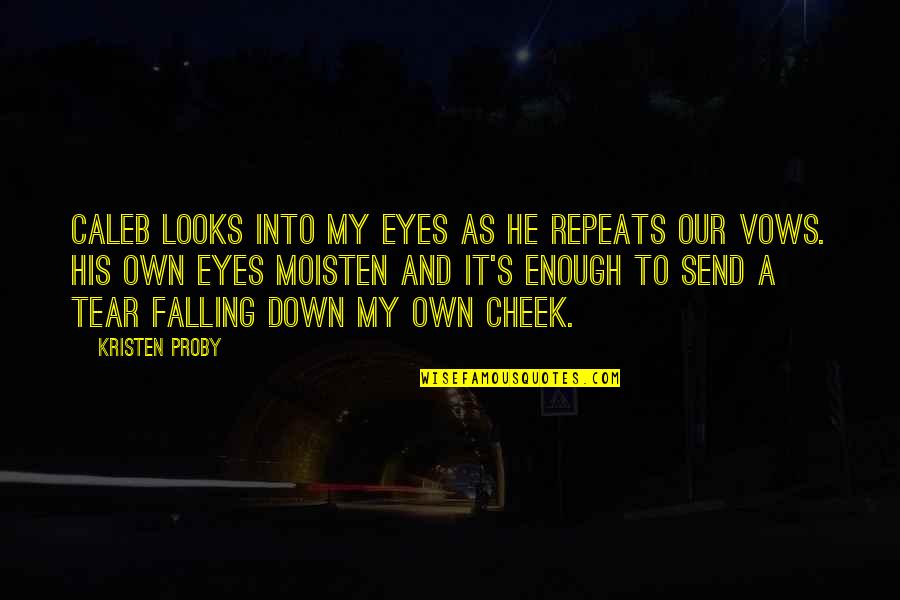 Falling Down Quotes By Kristen Proby: Caleb looks into my eyes as he repeats