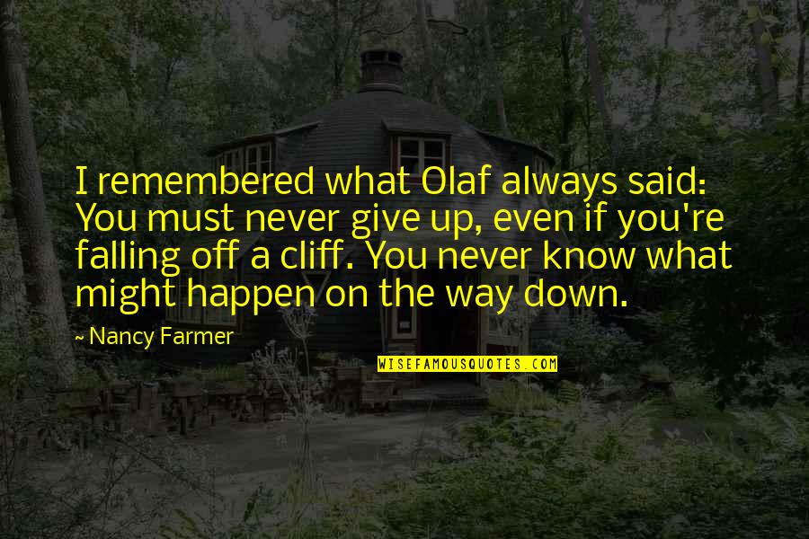 Falling Down Quotes By Nancy Farmer: I remembered what Olaf always said: You must