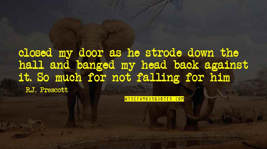Falling Down Quotes By R.J. Prescott: closed my door as he strode down the