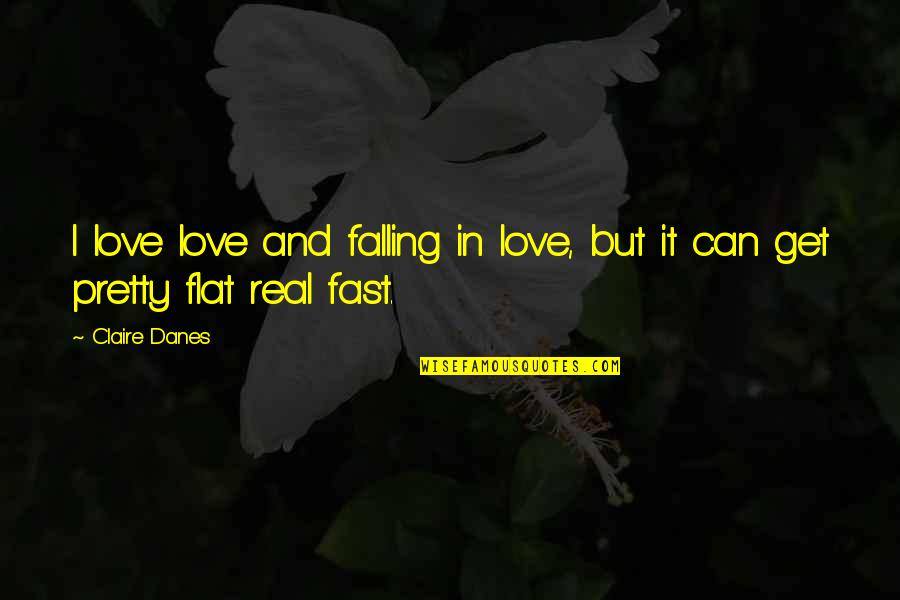 Falling Fast Love Quotes By Claire Danes: I love love and falling in love, but