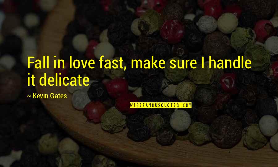 Falling Fast Love Quotes By Kevin Gates: Fall in love fast, make sure I handle Falling Fast Love Quotes By Kevin Gates: Fall in love fast, make sure I handle
