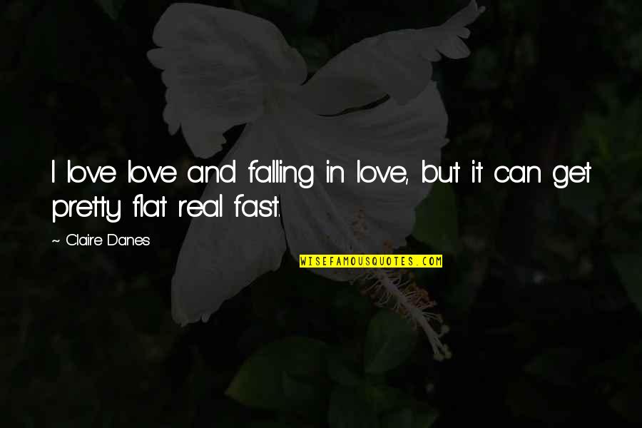 Falling Fast Quotes By Claire Danes: I love love and falling in love, but