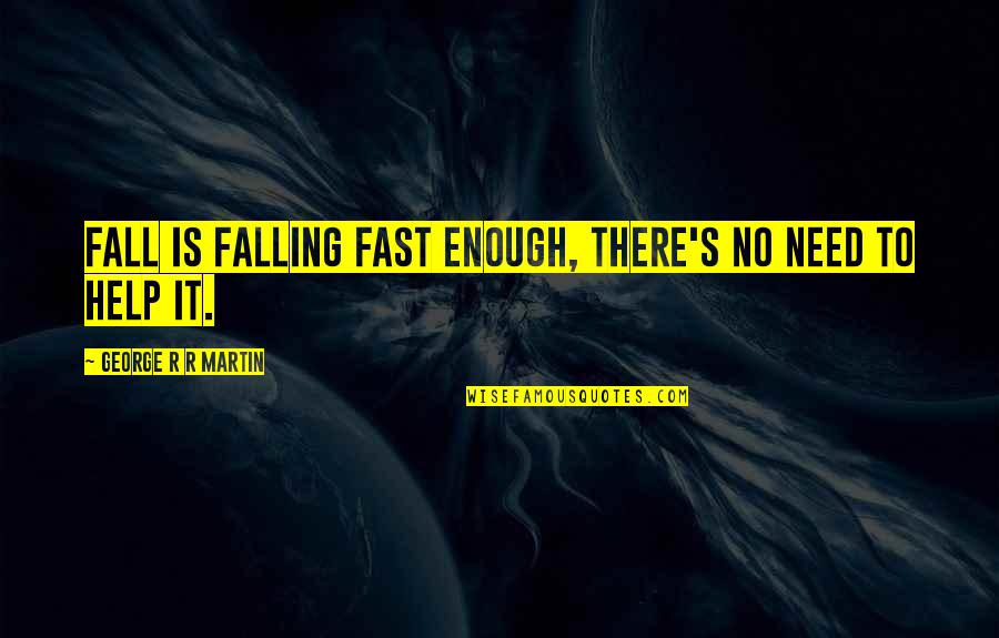 Falling Fast Quotes By George R R Martin: Fall is falling fast enough, there's no need