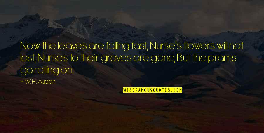 Falling Fast Quotes By W. H. Auden: Now the leaves are falling fast, Nurse's flowers