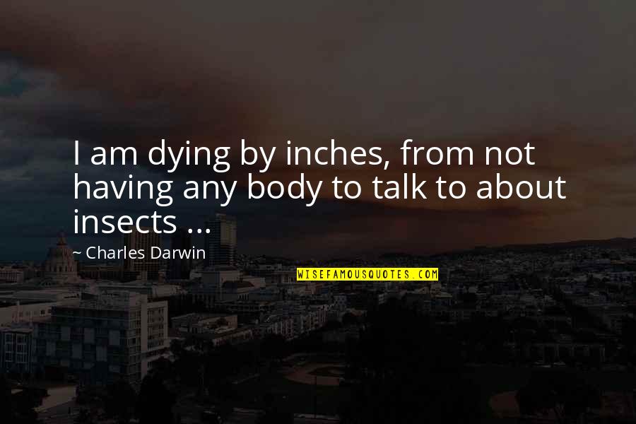 Falling Feathers Quotes By Charles Darwin: I am dying by inches, from not having