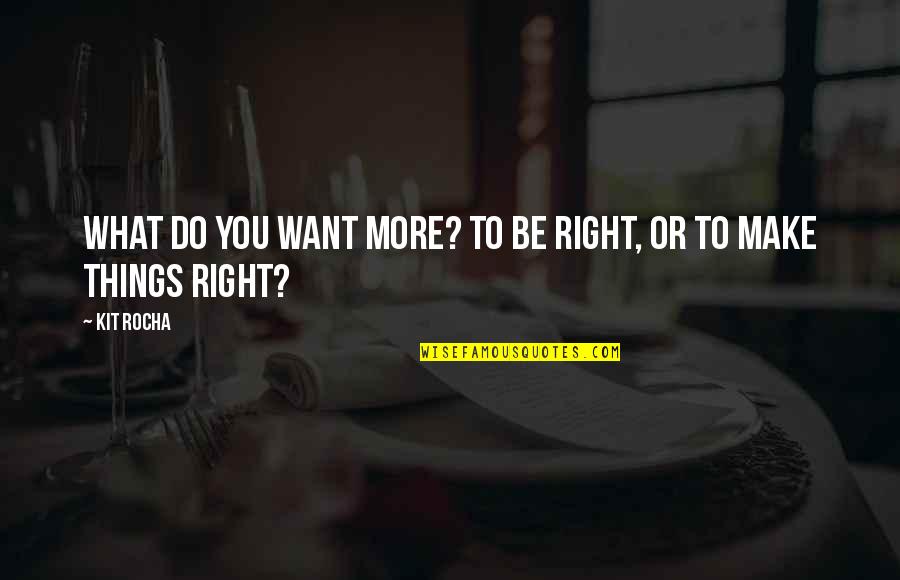 Falling Feathers Quotes By Kit Rocha: What do you want more? To be right,