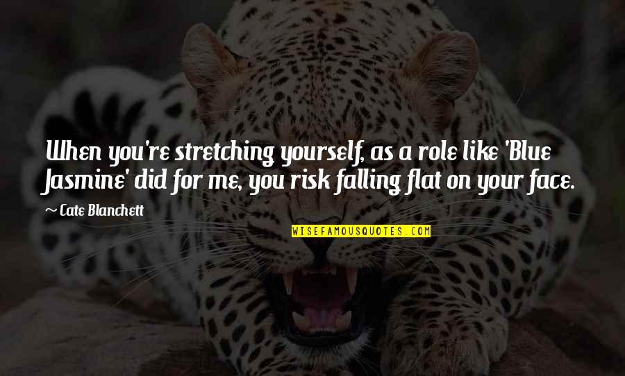 Falling Flat On Your Face Quotes By Cate Blanchett: When you're stretching yourself, as a role like