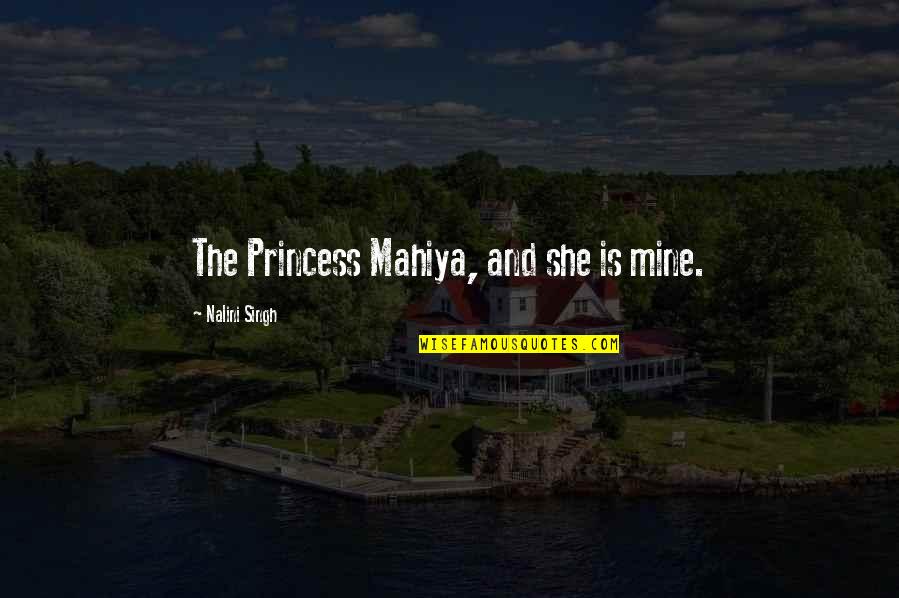 Falling For A Bad Guy Quotes By Nalini Singh: The Princess Mahiya, and she is mine.