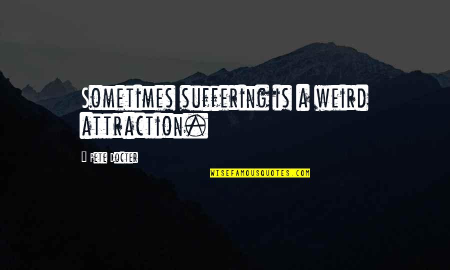 Falling For A Friend Quotes By Pete Docter: Sometimes suffering is a weird attraction.