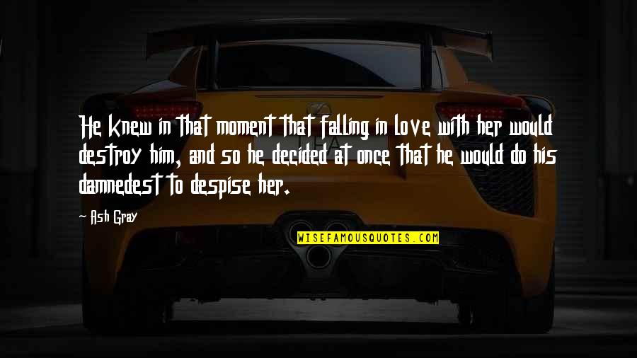 Falling For Him Quotes By Ash Gray: He knew in that moment that falling in