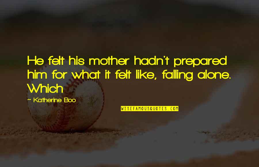 Falling For Him Quotes By Katherine Boo: He felt his mother hadn't prepared him for