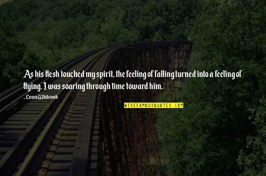 Falling For Him Quotes By Laura Whitcomb: As his flesh touched my spirit, the feeling