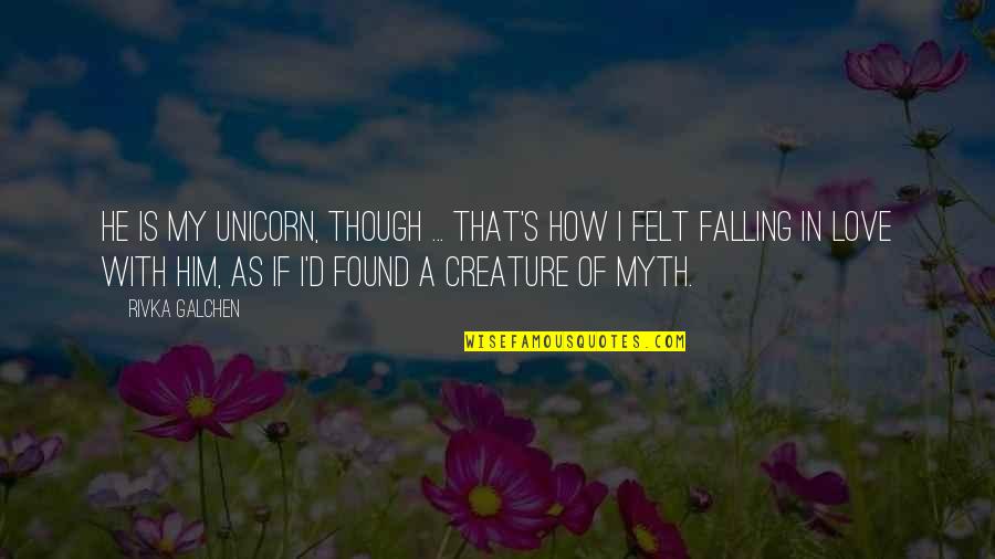 Falling For Him Quotes By Rivka Galchen: He is my unicorn, though ... That's how