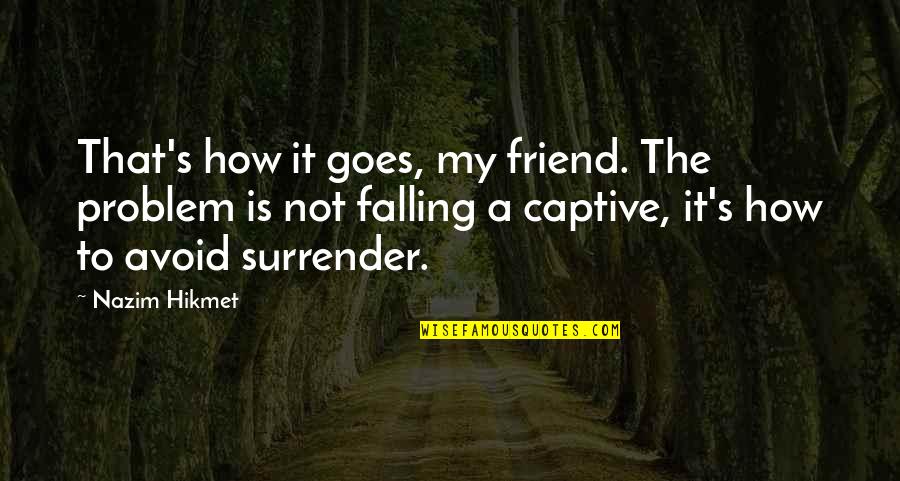 Falling For My Best Friend Quotes By Nazim Hikmet: That's how it goes, my friend. The problem