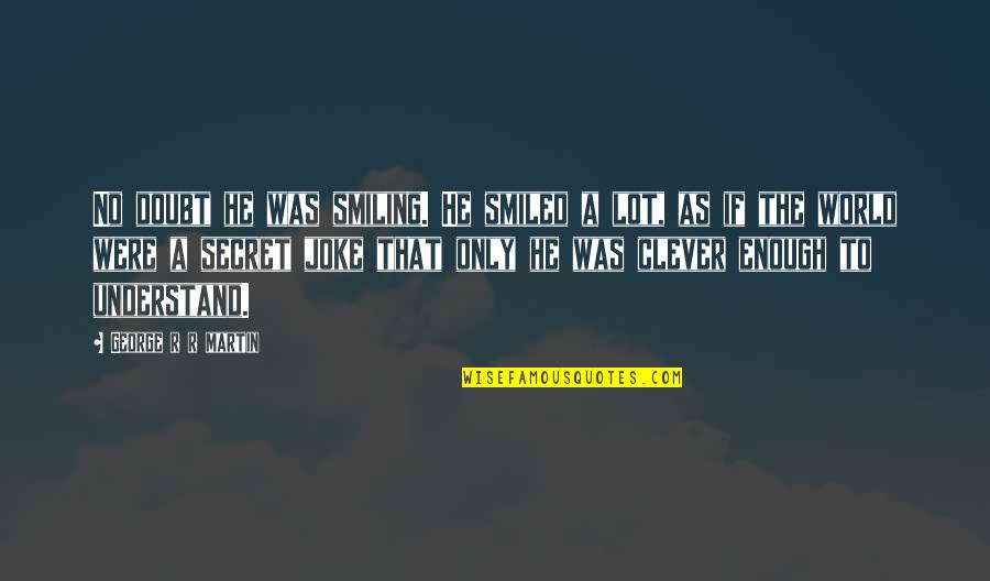 Falling For People Not Genders Quotes By George R R Martin: No doubt he was smiling. He smiled a