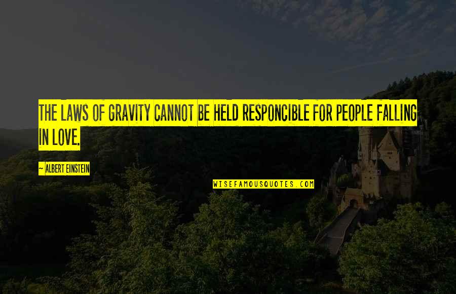 Falling For Quotes By Albert Einstein: The laws of gravity cannot be held responcible