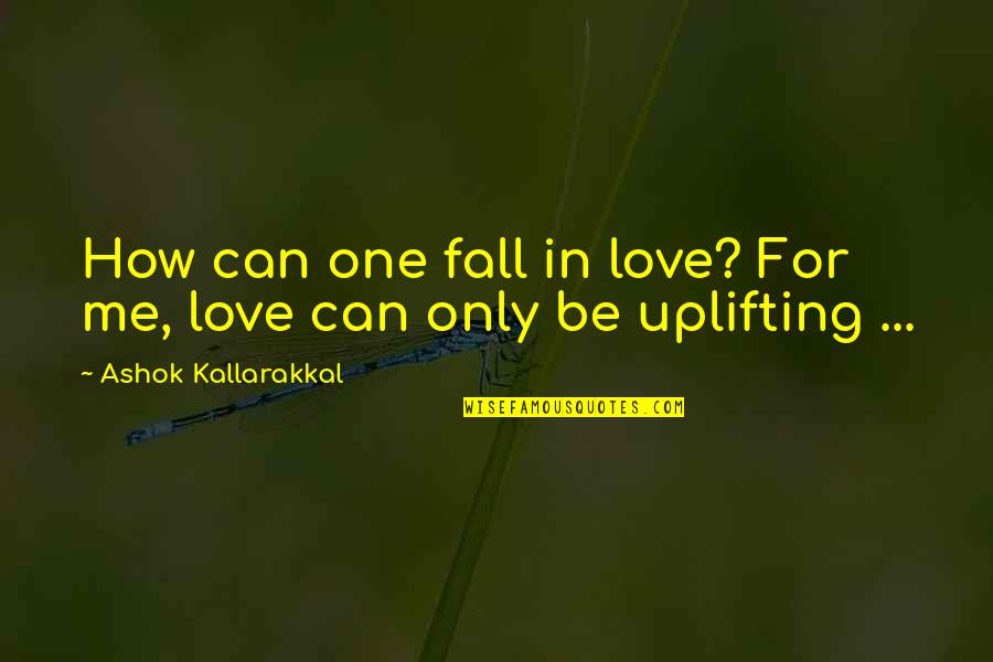 Falling For Quotes By Ashok Kallarakkal: How can one fall in love? For me,