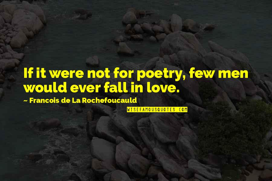 Falling For Quotes By Francois De La Rochefoucauld: If it were not for poetry, few men
